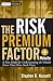 The Risk Premium Factor, + Website: A New Model for Understanding the Volatile Forces that Drive Stock Prices (Wiley Finance)