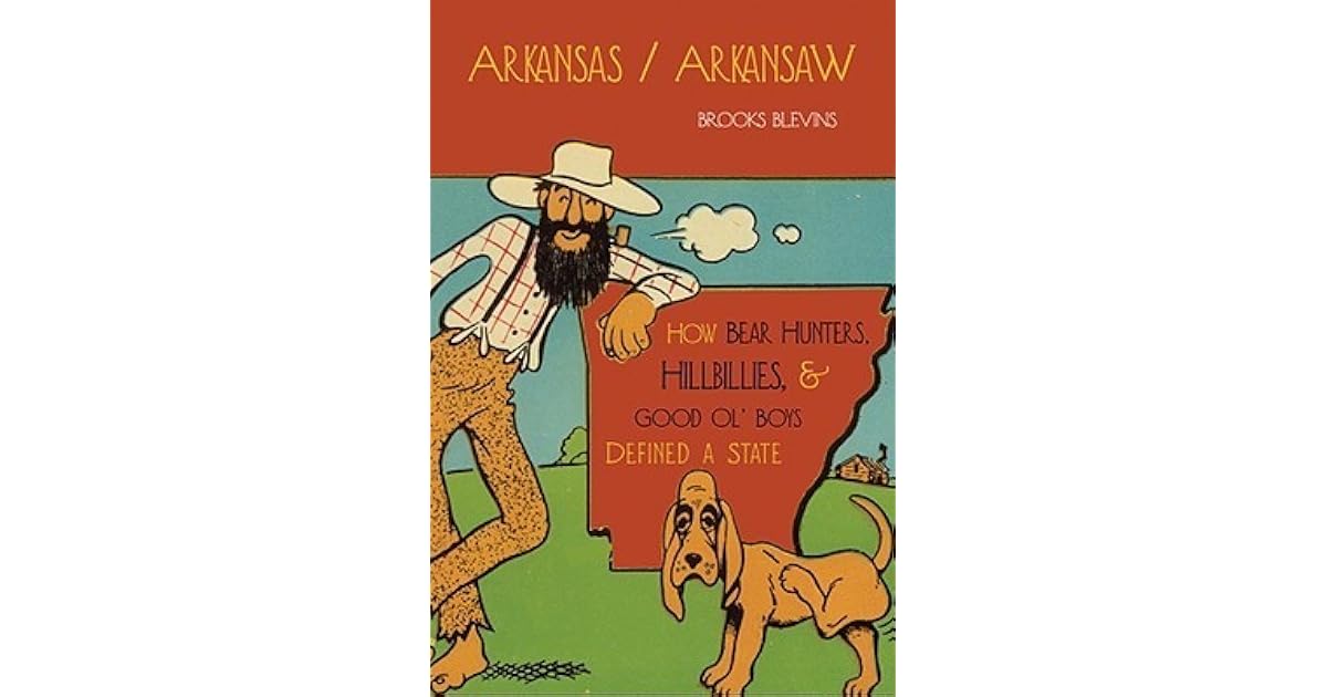 Arkansas Arkansaw How Bear Hunters Hillbillies And Good Ol Boys Defined A State By Brooks Blevins