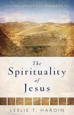 The Spirituality of Jesus: Nine Disciplines Christ Modeled for Us (Paperback)