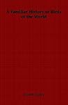 A Familiar History of Birds of the World A Familiar History of Birds of the World