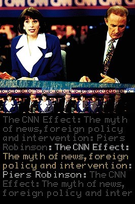 The CNN Effect: The Myth of News Media, Foreign Policy and Intervention (Paperback)