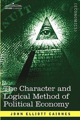 The Character and Logical Method of Political Economy (Paperback)