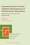 Researching the Socio-Political Dimensions of Mathematics Education: Issues of Power in Theory and Methodology (Mathematics Education Library, 35) Researching the Socio-Political Dimensions of Mathematics Education: Issues of Power in Theory and Methodology (Mathematics Education Library, 35)