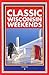 Classic Wisconsin Weekends (A Trails Books Guide)