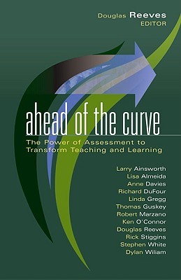 Ahead of the Curve: The Power of Assessment to Transform Teaching and Learning (Leading Edge) (Leading Edge (Solution Tree))