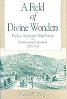 A Field of Divine Wonders: The New Divinity and Village Revivals in Northwestern Connecticut, 1792–1822 (Kenneth Scott Latourette Prize in Religion and Modern Literature)