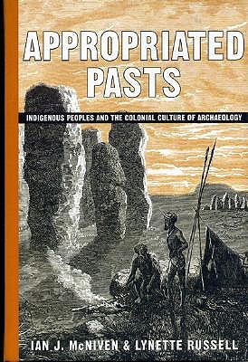 Appropriated Pasts: Indigenous Peoples and the Colonial Culture of Archaeology (Archaeology In Society)