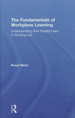 The Fundamentals of Workplace Learning: Understanding How People Learn in Working Life (Hardcover)