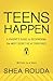 Teens Happen A Parent’s Guide to Deciphering the Most Secretive of Creatures (Written by a Teen)