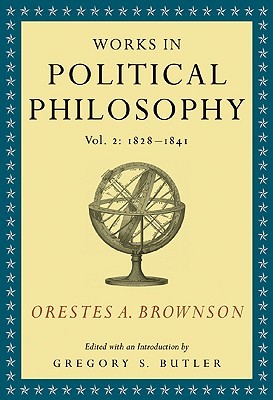 Orestes A. Brownson: Works in Political Philosophy, vol. 2:1828-1841 by