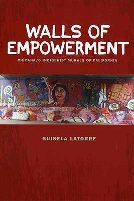 Walls of Empowerment: Chicana/o Indigenist Murals of California (Paperback)