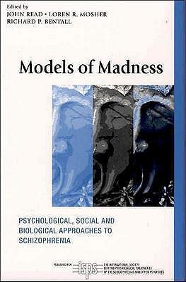 Models of Madness: Psychological, Social and Biological Approaches to Schizophrenia (The International Society for Psychological and Social Approaches to Psychosis Book Series)