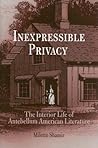 Inexpressible Privacy: The Interior Life of Antebellum American Literature Inexpressible Privacy: The Interior Life of Antebellum American Literature