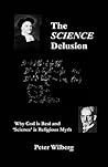 The Science Delusion: Why God Is Real And 'Science' Is Religious Myth