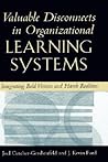 Valuable Disconnects in Organizational Learning Systems: Integrating Bold Visions and Harsh Realities (Industrial and Organizational Psychology Series)