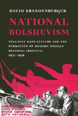 National Bolshevism: Stalinist Mass Culture and the Formation of Modern Russian National Identity, 1931-1956 (Russian Research Center Studies)