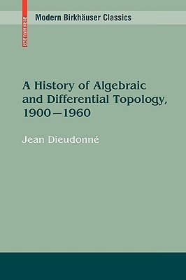 A History of Algebraic and Differential Topology, 1900 - 1960 (Modern Birkhäuser Classics)