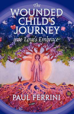 The Wounded Child's Journey Into Love's Embrace (Paperback)