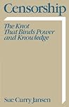 Censorship: The Knot that Binds Power and Knowledge (Communication and Society) Censorship: The Knot that Binds Power and Knowledge (Communication and Society)