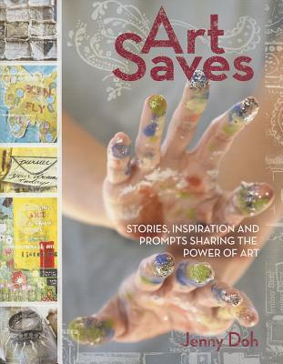 Art Saves: Stories, Inspiration and Prompts Sharing the Power of Art (Paperback)