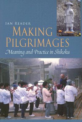 Making Pilgrimages: Meaning and Practice in Shikoku (Paperback)