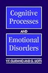 Cognitive Processes and Emotional Disorders: A Structural Approach to Psychotherapy (The Guilford Clinical Psychology and Psychopathology Series) Cognitive Processes and Emotional Disorders: A Structural Approach to Psychotherapy (The Guilford Clinical Psychology and Psychopathology Series)
