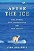 After the Ice: Life, Death,...