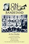 ON AND OFF THE BANDSTAND: A collection of essays related to the great bands, the story of jazz, and the years when there was non-vocal popular music for adults
