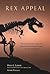Rex Appeal: The Amazing Story of Sue, the Dinosaur That Changed Science, the Law, and My Life