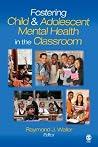 Fostering Child and Adolescent Mental Health in the Classroom Fostering Child and Adolescent Mental Health in the Classroom