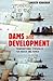 Dams and Development: Transnational Struggles for Water and Power