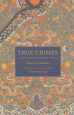True Crimes in Eighteenth-Century China: Twenty Case Histories (Asian Law Series)