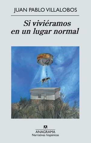 Portada de Si viviéramos en un lugar normal, de Juan Pablo Villalobos