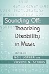 Sounding Off: Theorizing Disability in Music Sounding Off: Theorizing Disability in Music