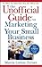 The Unofficial Guide to Marketing Your Small Business