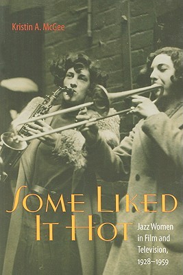 Some Liked It Hot: Jazz Women in Film and Television, 1928–1959 (Music / Culture)