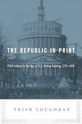 The Republic in Print: Print Culture in the Age of U.S. Nation Building, 1770-1870 (Hardcover)