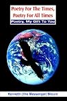 Poetry For The Times, Poetry For All Times: Poetry, My Gift To You Poetry For The Times, Poetry For All Times: Poetry, My Gift To You