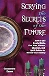 Scrying the Secrets of the Future: How to Use Crystal Ball, Fire, Wax, Mirrors, Shadows, and Spirit Guides to Reveal Your Destiny Scrying the Secrets of the Future: How to Use Crystal Ball, Fire, Wax, Mirrors, Shadows, and Spirit Guides to Reveal Your Destiny