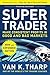 Super Trader, Expanded Edition: Make Consistent Profits in Good and Bad Markets
