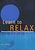 Learn to Relax : A Practical Guide to Easing Tension and Conquering Stress