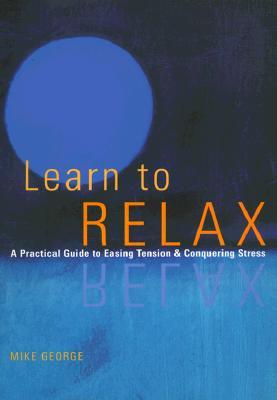 Learn to Relax: A Practical Guide to Easing Tension and Conquering Stress (Paperback)