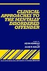 Clinical Approaches to the Mentally Disordered Offender (Wiley Series in Clinical Approaches to Criminal Behavior) Clinical Approaches to the Mentally Disordered Offender (Wiley Series in Clinical Approaches to Criminal Behavior)
