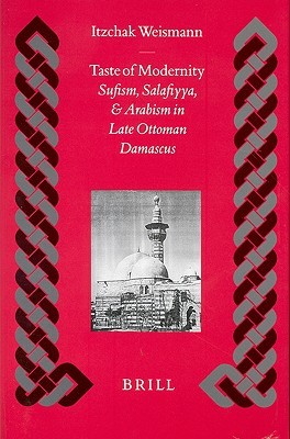 Taste of Modernity: Sufism, Salafiyya & Arabism in Late Ottoman Damascus (Leather Bound)