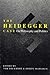 The Heidegger Case by Tom Rockmore The Heidegger Case by Tom Rockmore