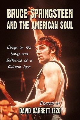 Bruce Springsteen and the American Soul: Essays on the Songs and Influence of a Cultural Icon (Paperback)