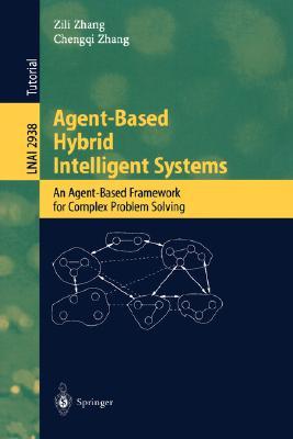 Agent-Based Hybrid Intelligent Systems: An Agent-Based Framework for Complex Problem Solving (Lecture Notes in Computer Science, 2938)
