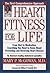 Heart Fitness for Life: From Diet to Medication, Everything You Need to Know About Preventing and Reversing Heart Disease