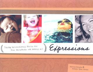 Expressions: Your Behind the Camera Guide to Taking Extraordinary Photos of Ordinary Life (Paperback)