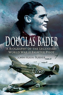 Douglas Bader: A Biography of the Legendary World War II Fighter Pilot (Hardcover)